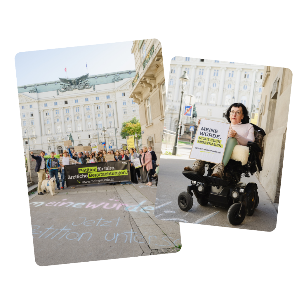 Zwei Fotos der Kundgebung für faire ärztliche Begutachtungen: Eine Gruppe von Demonstrant:innen hält ein Banner zur Petition meinewürde.at. Daneben sitzt eine Person im elektrischen Rollstuhl mit einem Schild „Meine Würde. Nicht euer Misstrauen.“